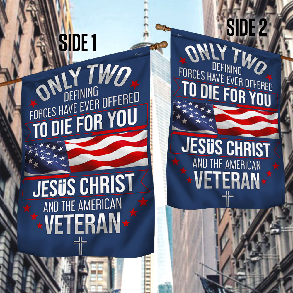 Memorial Day Veterans Day Flag, Veteran Only Two Defining Forces Have Ever Offered To Die For You Jesus Christ and the American Flag