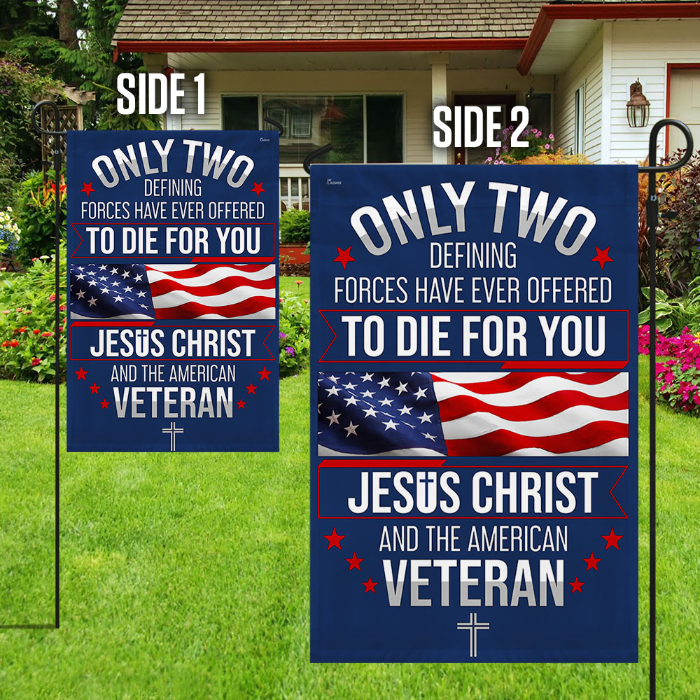 Memorial Day Veterans Day Flag, Veteran Only Two Defining Forces Have Ever Offered To Die For You Jesus Christ and the American Flag