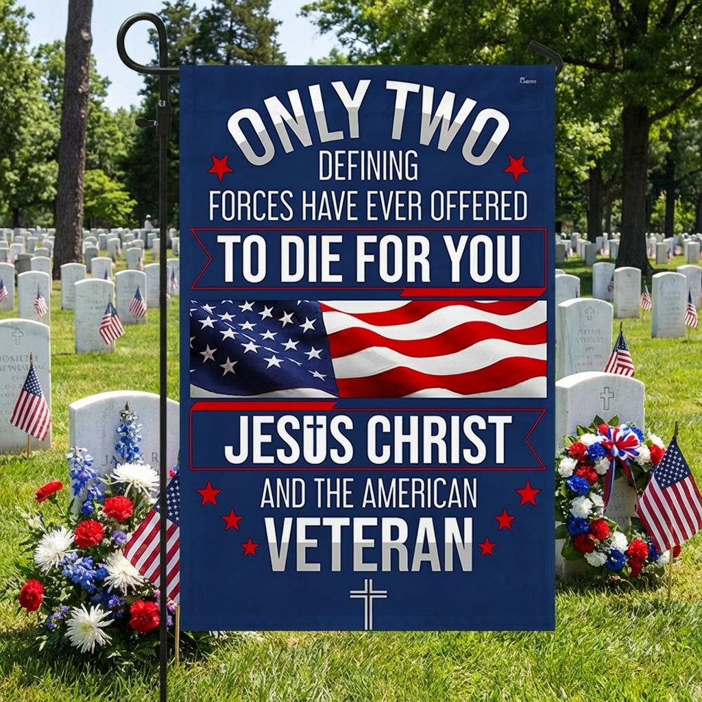 Memorial Day Veterans Day Flag, Veteran Only Two Defining Forces Have Ever Offered To Die For You Jesus Christ and the American Flag