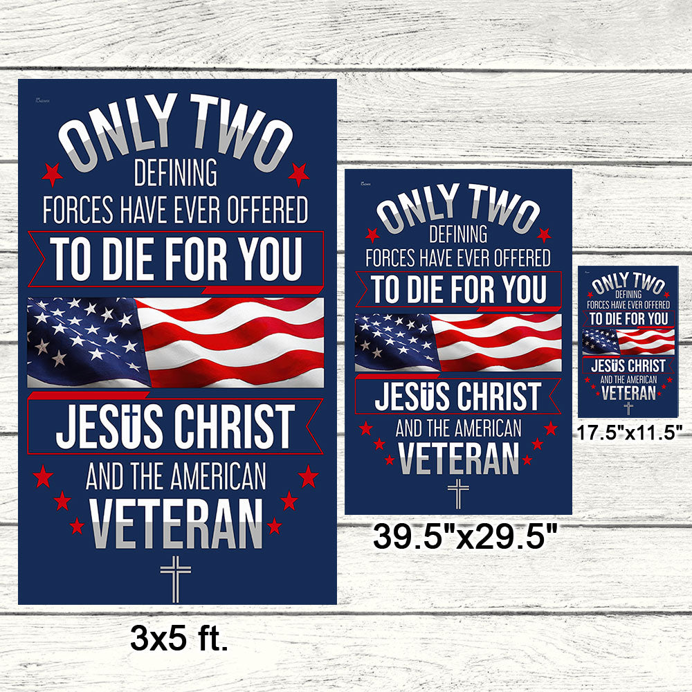 Memorial Day Veterans Day Flag, Veteran Only Two Defining Forces Have Ever Offered To Die For You Jesus Christ and the American Flag