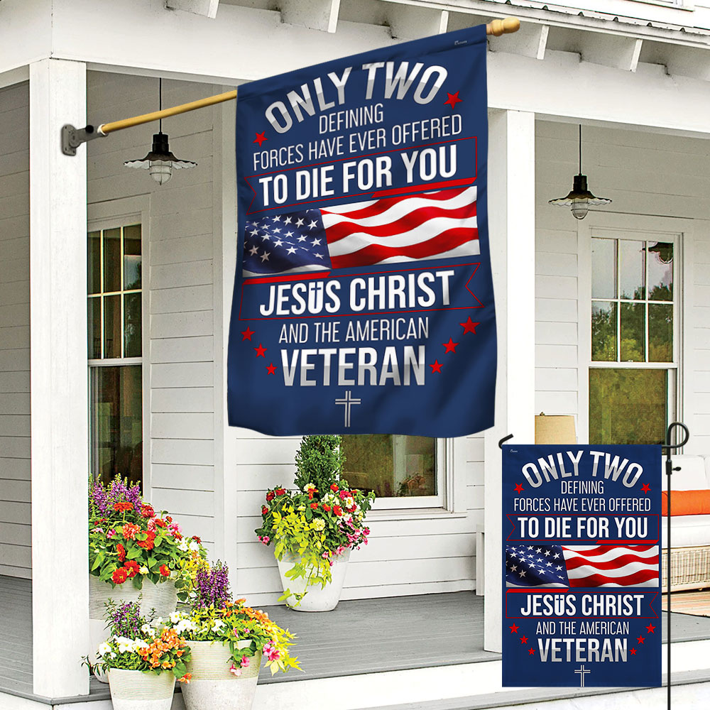 Memorial Day Veterans Day Flag, Veteran Only Two Defining Forces Have Ever Offered To Die For You Jesus Christ and the American Flag